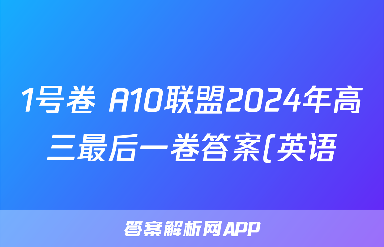 1号卷 A10联盟2024年高三最后一卷答案(英语)
